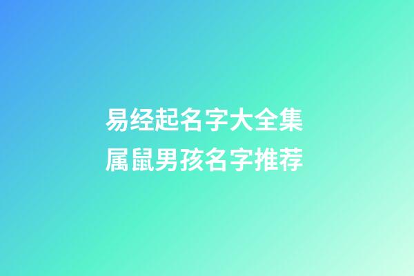 易经起名字大全集 属鼠男孩名字推荐